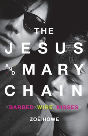 The Jesus and Mary Chain : Barbed Wire Kisses - Zoe Howe