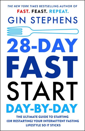 28-Day FAST Start Day-by-Day : The Ultimate Guide to Starting (or Restarting) Your Intermittent Fasting Lifestyle So It Sticks - Gin Stephens