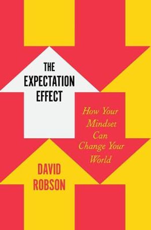 The Expectation Effect : How Your Mindset Can Change Your World - David Robson