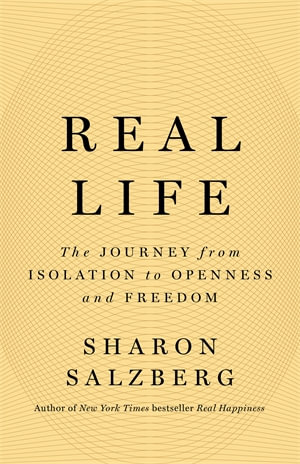 Real Life : The Journey from Isolation to Openness and Freedom - Sharon Salzberg