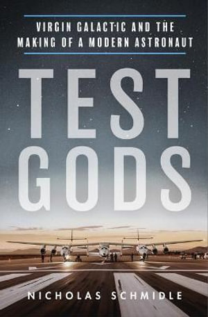 Test Gods : Virgin Galactic and the Making of a Modern Astronaut - Nicholas Schmidle