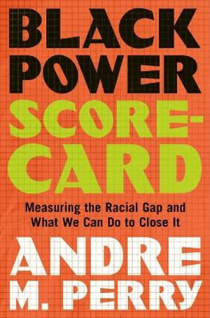 Black Power Scorecard : Measuring the Racial Gap and What We Can Do to Close It - Andre M. Perry