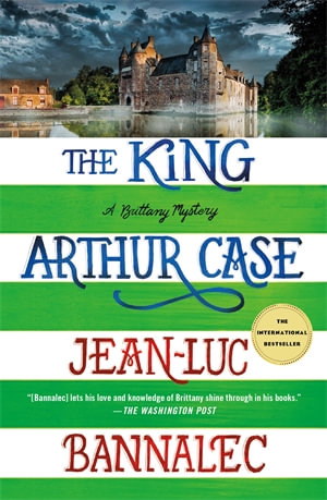 The King Arthur Case : A Brittany Mystery - Jean-Luc Bannalec