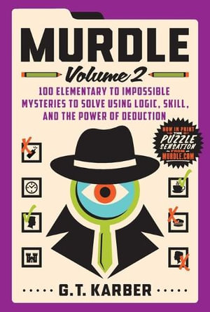 Murdle: Volume 2 : 100 Elementary to Impossible Mysteries to Solve Using Logic, Skill, and the Power of Deduction - G.T. Karber