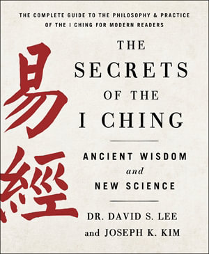 The Secrets of the I Ching : Ancient Wisdom and New Science - Dr. David S. Lee and Joseph K. Kim