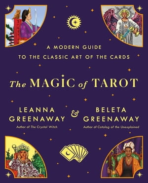 The Magic of Tarot : A Modern Guide to the Classic Art of the Cards - Leanna Greenaway