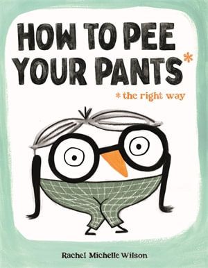 How to Pee Your Pants : The Right Way - Rachel Michelle Wilson