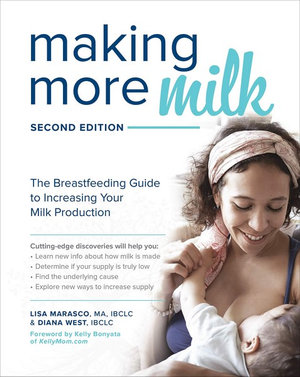 Making More Milk : The Breastfeeding Guide to Increasing Your Milk Production, Second Edition - Lisa Marasco