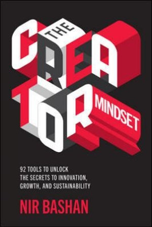 The Creator Mindset : 92 Tools to Unlock the Secrets to Innovation, Growth, and Sustainability - Nir Bashan
