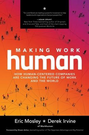 Making Work Human : How Human-Centered Companies are Changing the Future of Work and the World - Eric Mosley