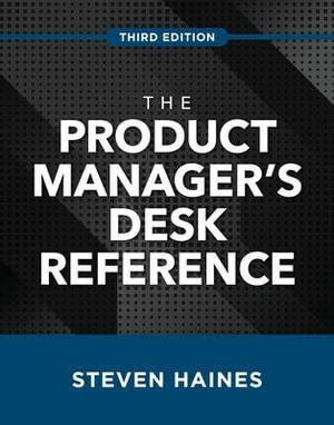 The Product Manager's Desk Reference : 3rd Edition - Steven Haines