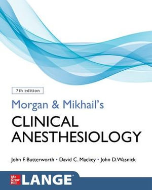 Morgan and Mikhail's Clinical Anesthesiology, Seventh Edition : Clinical Anesthesiology - John F. Butterworth