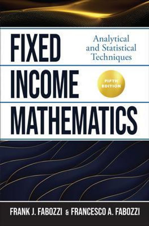 Fixed Income Mathematics, Fifth Edition : Analytical and Statistical Techniques - Frank J. Fabozzi