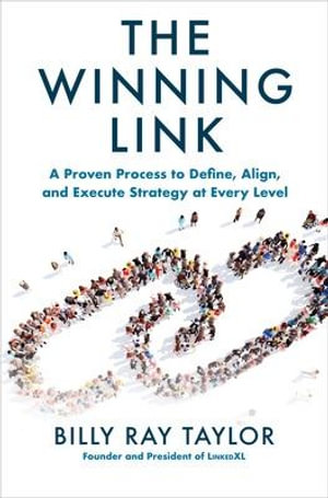 The Winning Link : A Proven Process to Define, Align, and Execute Strategy at Every Level - Billy Ray Taylor