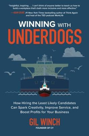 Winning with Underdogs : How Hiring the Least Likely Candidates Can Spark Creativity, Improve Service, and Boost Profits for Your Business - Gil Winch