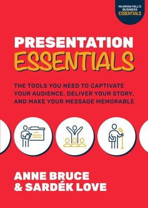 Presentation Essentials : The Tools You Need to Captivate Your Audience, Deliver Your Story, and Make Your Message Memorable - Anne Bruce