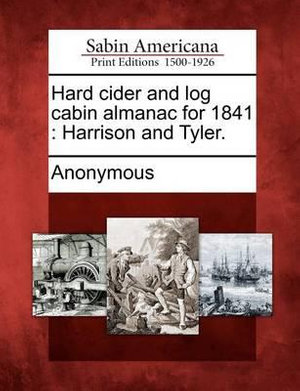 Hard Cider and Log Cabin Almanac for 1841 : Harrison and Tyler. - Anonymous