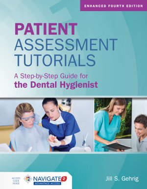 Patient Assessment Tutorials : A Step-By-Step Guide For The Dental Hygienist - Jill S. Gehrig