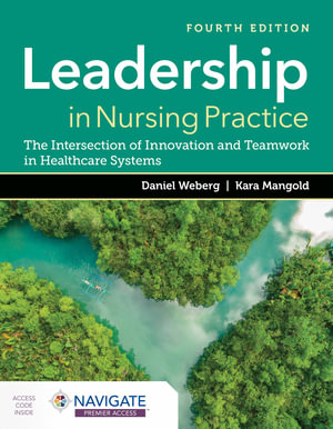 Leadership in Nursing Practice : The Intersection of Innovation and Teamwork in Healthcare Systems : 4th Edition - Daniel Weberg