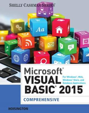 Microsoft Visual Basic 2015 for Windows, Web, Windows Store, and Database Applications : Comprehensive - Corinne Hoisington