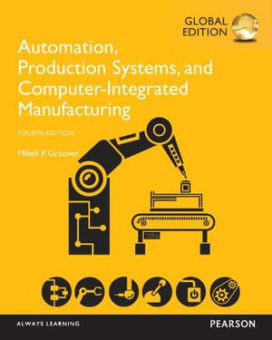 Automation, Production Systems, and Computer-Integrated Manufacturing, Global Edition : 4th edition - Mikell Groover