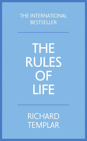 Rules of Life, The : A personal code for living a better, happier, more successful kind of life - Richard Templar