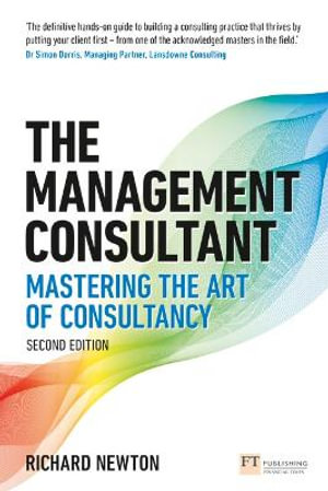 The Management Consultant : Mastering the Art of Consultancy 2ed - Richard Newton