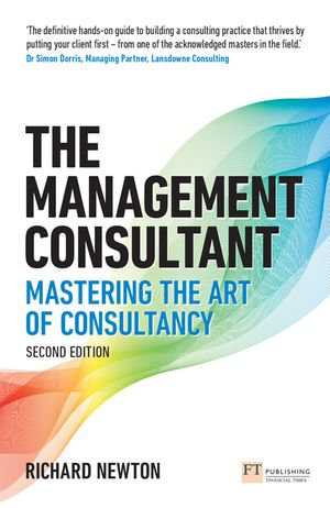 The Management Consultant : Mastering the Art of Consultancy - Richard Newton