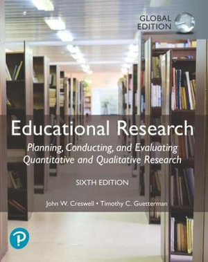 Educational Research, 6th Global Edition : Planning, Conducting, and Evaluating Quantitative and Qualitative Research, Global Edition - John W. Creswell