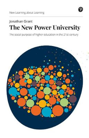 New Power University, The : The social purpose of higher education in the 21st century - Jonathan Grant