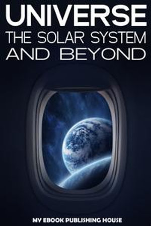 Universe : The Solar System and Beyond - My Ebook Publishing House