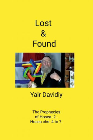 Lost & Found : The Prophecies of Hosea - 2. Hosea Chapters 4 to 7. - Yair Davidiy