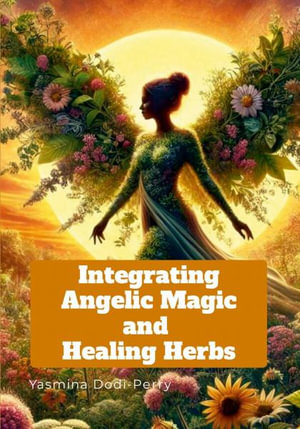 Integrating Angelic Magic and Healing Herbs - Yasmina Dodi-Perry