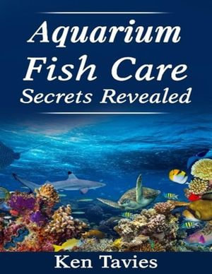 Aquarium Fish Care Secrets Revealed - Ken Tavies