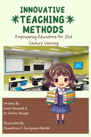 Innovative Teaching Methods: Empowering Educators for 21st Century Learning : Revolutionizing Education for the Modern World - Oreol Olive-Well