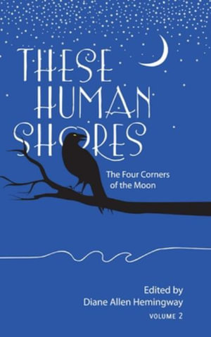 These Human Shores : The Four Corners of the Moon - Diane Allen Hemingway