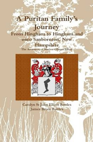 A Puritan Family's Journey : From Hingham to Hingham and onto Sanbornton, New Hampshire The Ancestors of Marion Gilman Elliott - Carolyn St John Elliott Battles