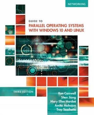 Guide to Parallel Operating Systems with Windows® 10 and Linux - Ron Carswell