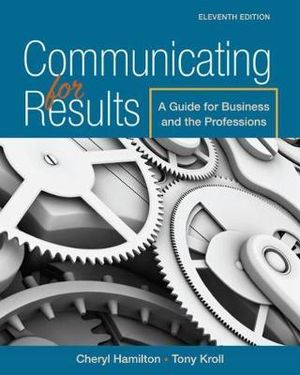 Communicating for Results : A Guide for Business and the Professions, 11th Edition - Cheryl Hamilton