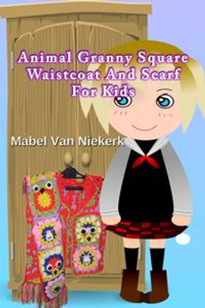 Animal Granny Square Waistcoat And Scarf For Kids - Mabel Van Niekerk