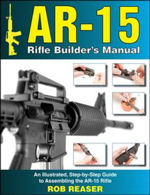 AR-15 Rifle Builder's Manual - Rob Reaser