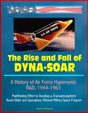 The Rise and Fall of Dyna-Soar, eBook by Progressive Management | A ...