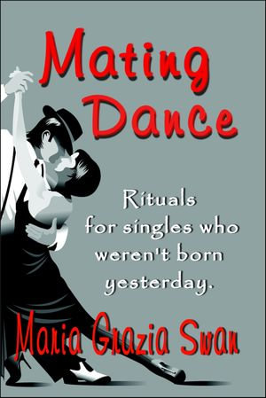 Mating Dance : Rituals For Singles Who Weren't Born Yesterday - Maria Grazia Swan