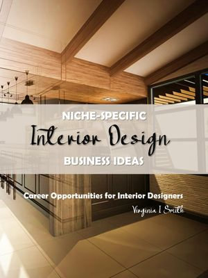 Niche-Specific Interior Design Business Ideas : Career Opportunities for Interior Designers - Virginia I Smith
