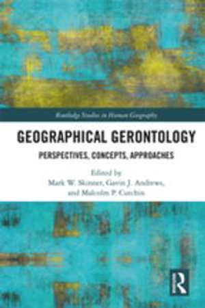 Geographical Gerontology : Perspectives, Concepts, Approaches - Mark W. Skinner