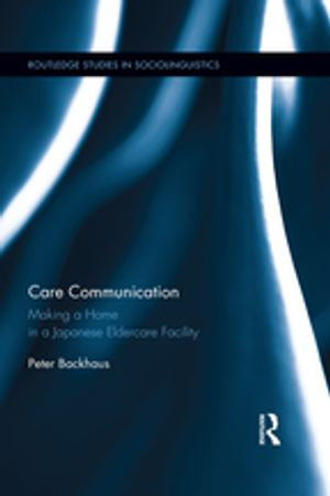 Care Communication : Making a home in a Japanese eldercare facility - Peter Backhaus