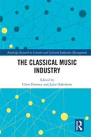 The Classical Music Industry : Routledge Research in the Creative and Cultural Industries - Chris Dromey