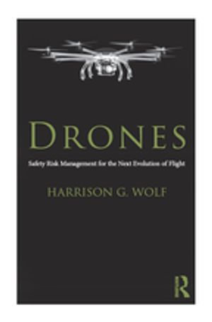 Drones : Safety Risk Management for the Next Evolution of Flight - Harrison G. Wolf