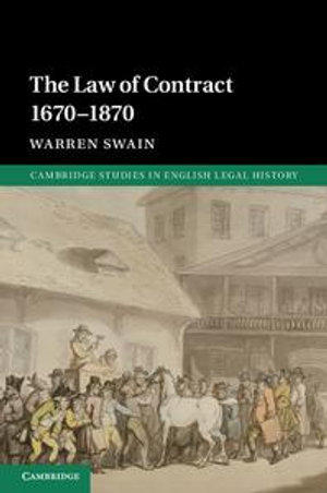 The Law of Contract 1670-1870 : Cambridge Studies in English Legal History - Warren Swain