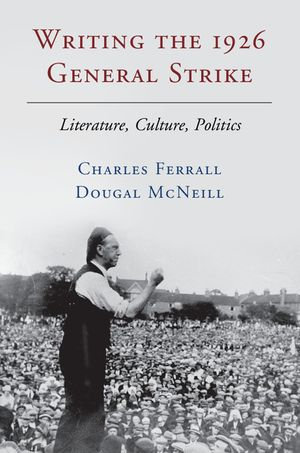 Writing the 1926 General Strike : Literature, Culture, Politics - Charles Ferrall